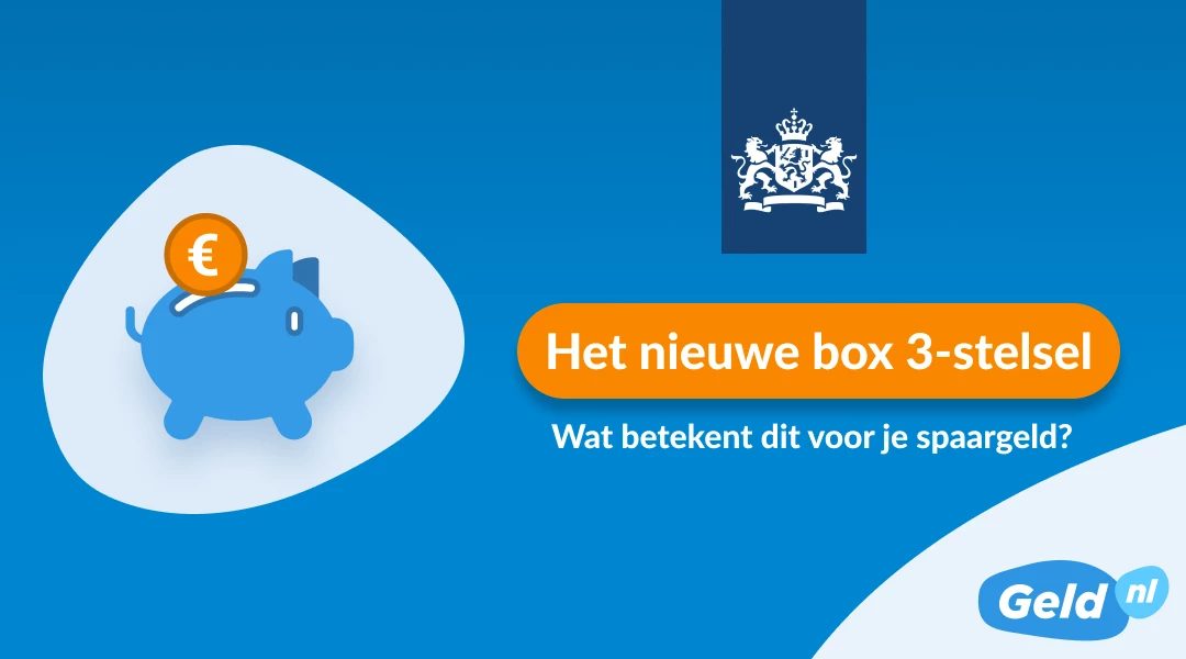 Wat betekent nieuwe box 3-stelsel voor jouw spaargeld?